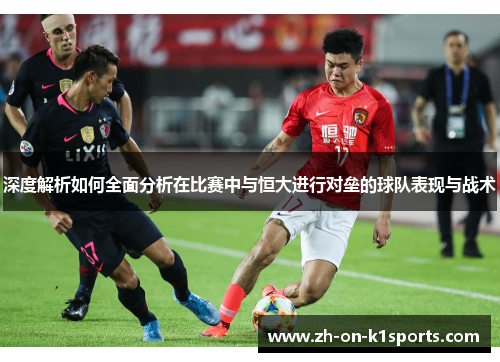 深度解析如何全面分析在比赛中与恒大进行对垒的球队表现与战术