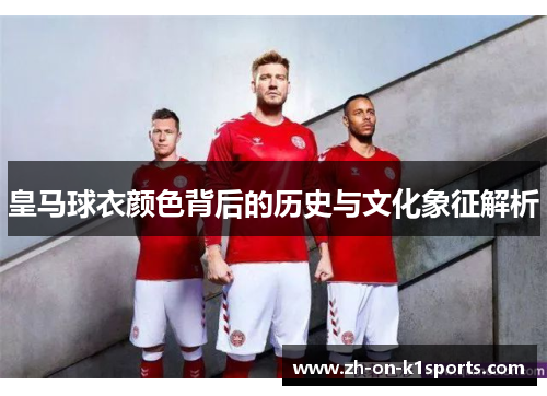 皇马球衣颜色背后的历史与文化象征解析 皇马球衣颜色背后的历史与文化象征解析