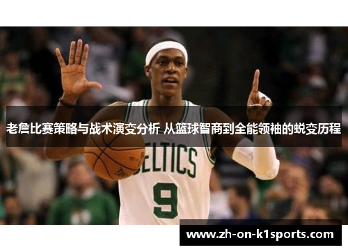 老詹比赛策略与战术演变分析 从篮球智商到全能领袖的蜕变历程 老詹比赛策略与战术演变分析 从篮球智商到全能领袖的蜕变历程