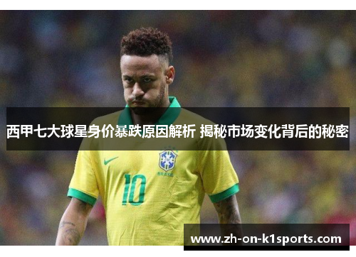 西甲七大球星身价暴跌原因解析 揭秘市场变化背后的秘密