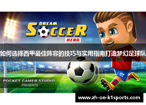 如何选择西甲最佳阵容的技巧与实用指南打造梦幻足球队 如何选择西甲最佳阵容的技巧与实用指南打造梦幻足球队