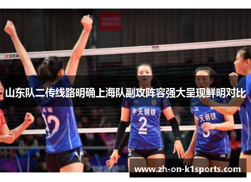 山东队二传线路明确上海队副攻阵容强大呈现鲜明对比 山东队二传线路明确上海队副攻阵容强大呈现鲜明对比