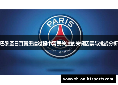 巴黎圣日耳曼重建过程中需要关注的关键因素与挑战分析