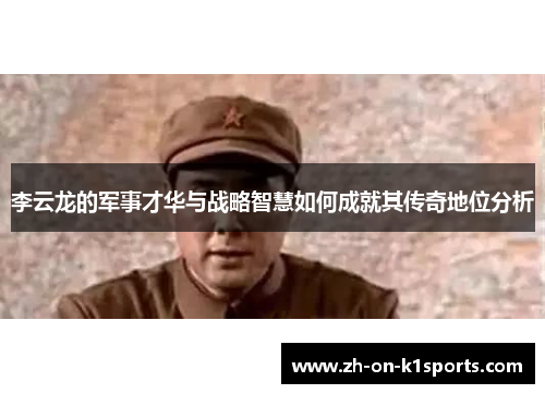 李云龙的军事才华与战略智慧如何成就其传奇地位分析