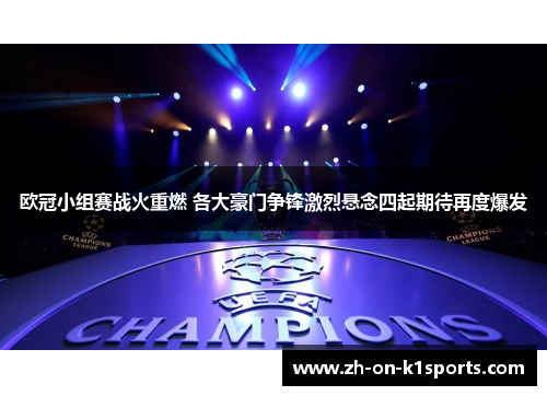 欧冠小组赛战火重燃 各大豪门争锋激烈悬念四起期待再度爆发 欧冠小组赛战火重燃 各大豪门争锋激烈悬念四起期待再度爆发
